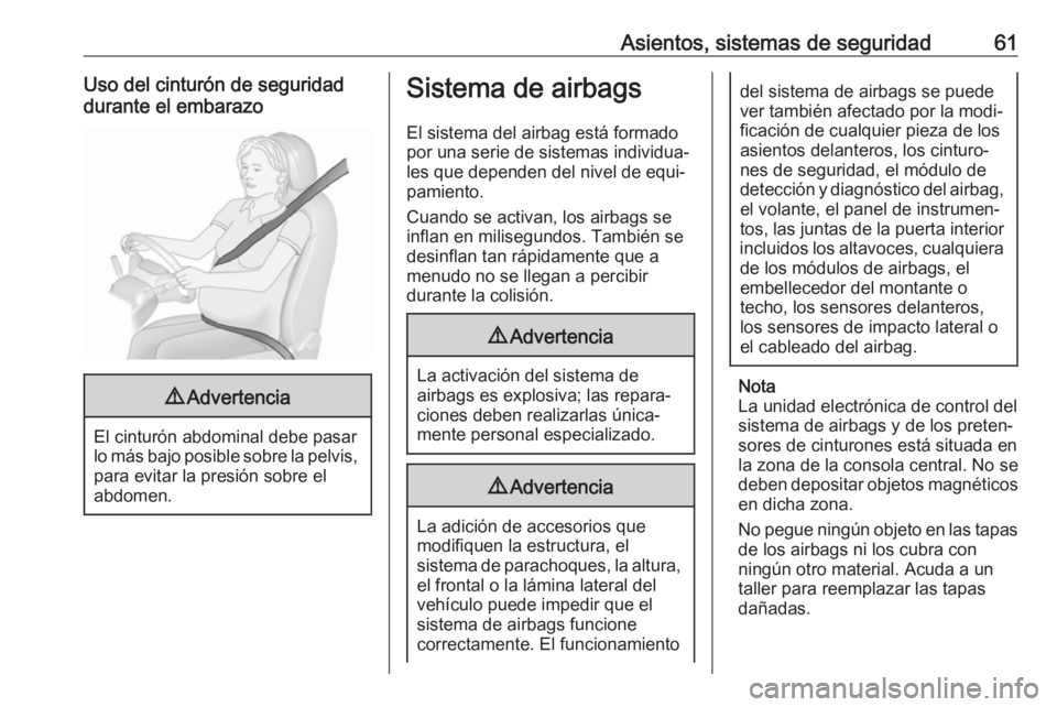 OPEL INSIGNIA BREAK 2020  Manual de Instrucciones (in Spanish) Asientos, sistemas de seguridad61Uso del cinturón de seguridad
durante el embarazo9 Advertencia
El cinturón abdominal debe pasar
lo más bajo posible sobre la pelvis, para evitar la presión sobre e