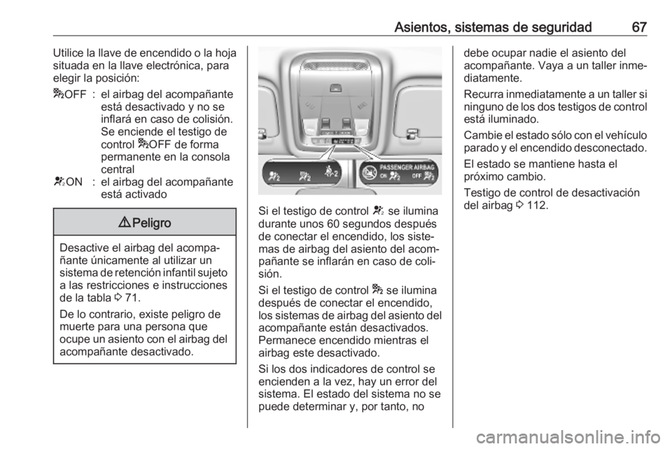 OPEL INSIGNIA BREAK 2020  Manual de Instrucciones (in Spanish) Asientos, sistemas de seguridad67Utilice la llave de encendido o la hoja
situada en la llave electrónica, para
elegir la posición:* OFF:el airbag del acompañante
está desactivado y no se
inflará 