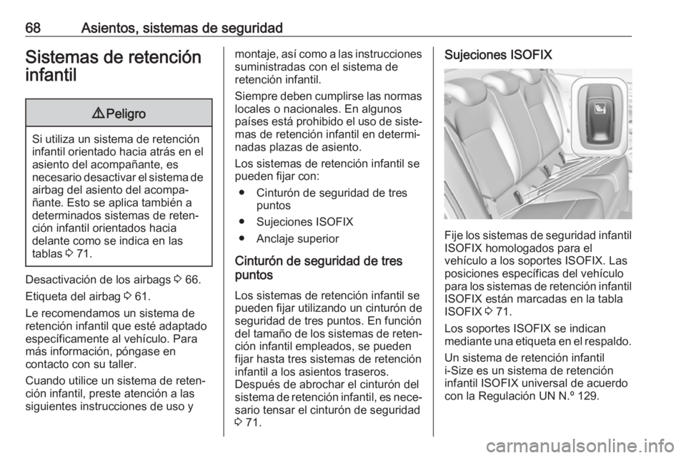 OPEL INSIGNIA BREAK 2020  Manual de Instrucciones (in Spanish) 68Asientos, sistemas de seguridadSistemas de retención
infantil9 Peligro
Si utiliza un sistema de retención
infantil orientado hacia atrás en el
asiento del acompañante, es
necesario desactivar el