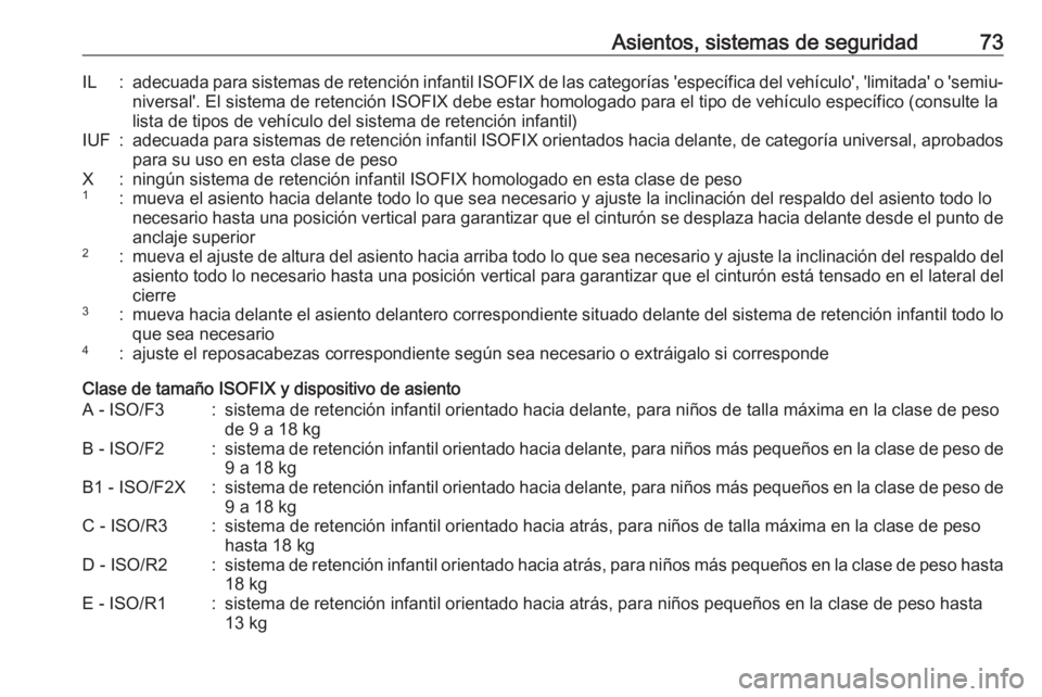 OPEL INSIGNIA BREAK 2020  Manual de Instrucciones (in Spanish) Asientos, sistemas de seguridad73IL:adecuada para sistemas de retención infantil ISOFIX de las categorías 'específica del vehículo', 'limitada' o 'semiu‐
niversal'. El si