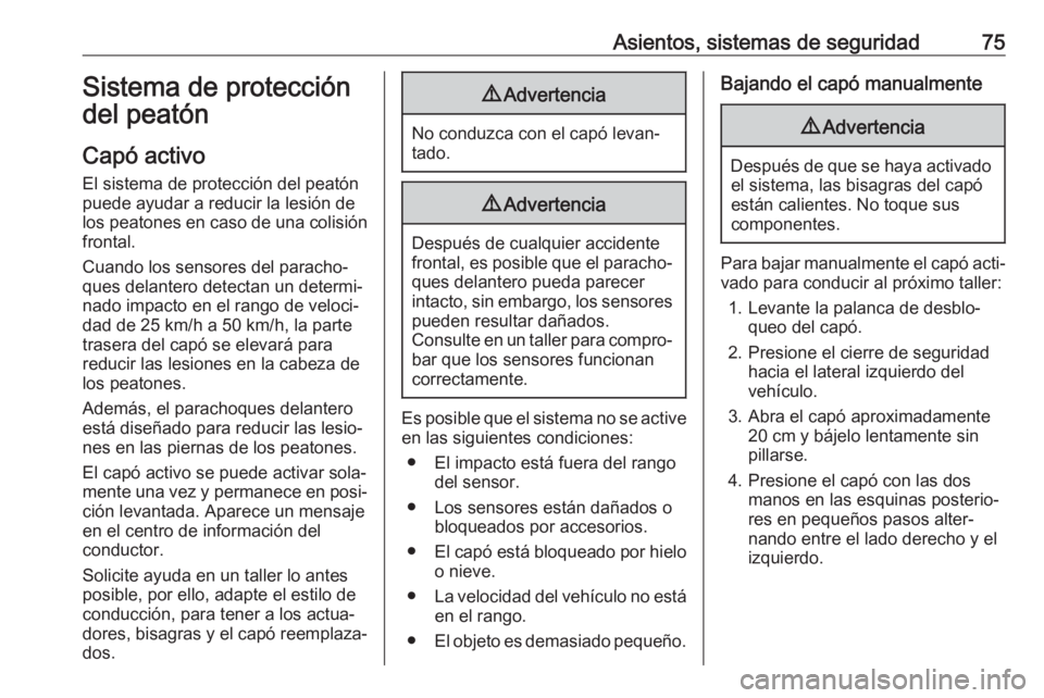 OPEL INSIGNIA BREAK 2020  Manual de Instrucciones (in Spanish) Asientos, sistemas de seguridad75Sistema de proteccióndel peatón
Capó activo
El sistema de protección del peatón
puede ayudar a reducir la lesión de
los peatones en caso de una colisión frontal