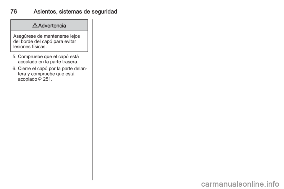 OPEL INSIGNIA BREAK 2020 Manual de Instrucciones (in Spanish) 76Asientos, sistemas de seguridad9Advertencia
Asegúrese de mantenerse lejos
del borde del capó para evitar
lesiones físicas.
5. Compruebe que el capó está acoplado en la parte trasera.
6. Cierre OPEL INSIGNIA BREAK 2020 Manual de Instrucciones (in Spanish) 76Asientos, sistemas de seguridad9Advertencia
Asegúrese de mantenerse lejos
del borde del capó para evitar
lesiones físicas.
5. Compruebe que el capó está acoplado en la parte trasera.
6. Cierre
