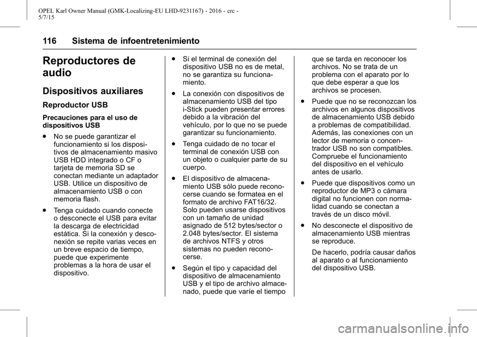 OPEL KARL 2015.75  Manual de Instrucciones (in Spanish) OPEL Karl Owner Manual (GMK-Localizing-EU LHD-9231167) - 2016 - crc -
5/7/15
116 Sistema de infoentretenimiento
Reproductores de
audio
Dispositivos auxiliares
Reproductor USB
Precauciones para el uso 