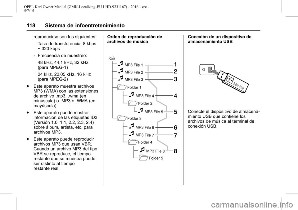 OPEL KARL 2015.75  Manual de Instrucciones (in Spanish) OPEL Karl Owner Manual (GMK-Localizing-EU LHD-9231167) - 2016 - crc -
5/7/15
118 Sistema de infoentretenimiento
reproducirse son los siguientes:
‐Tasa de transferencia: 8 kbps
~ 320 kbps
‐ Frecuen