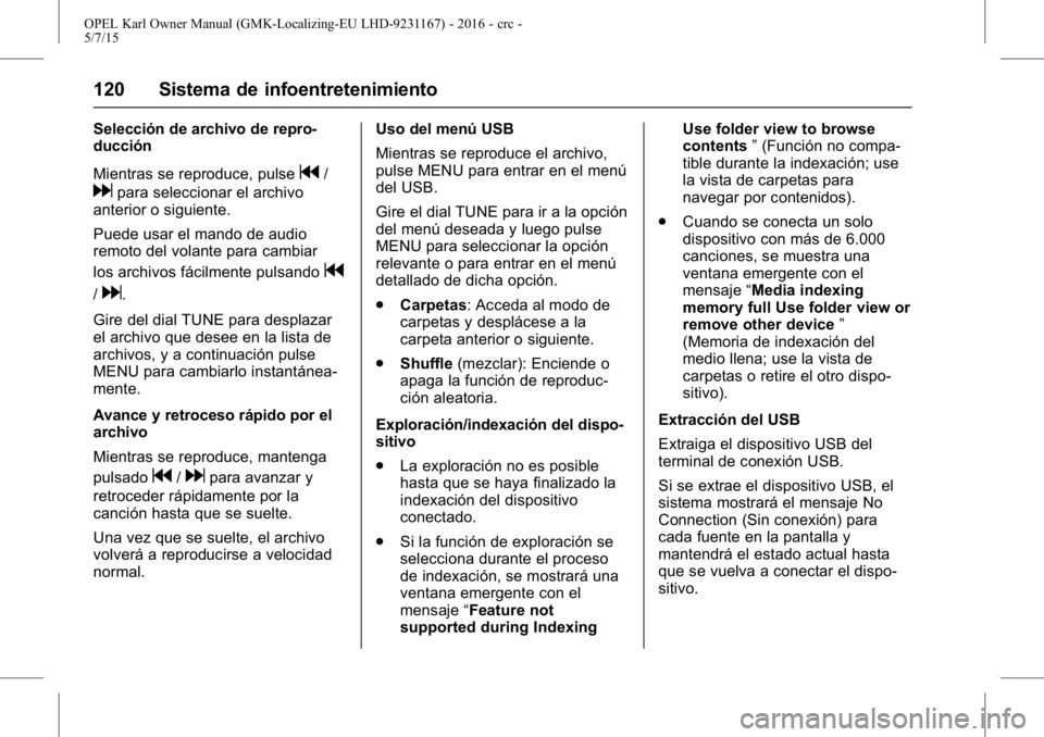 OPEL KARL 2015.75  Manual de Instrucciones (in Spanish) OPEL Karl Owner Manual (GMK-Localizing-EU LHD-9231167) - 2016 - crc -
5/7/15
120 Sistema de infoentretenimiento
Selección de archivo de repro-
ducción
Mientras se reproduce, pulse
g/
dpara seleccion