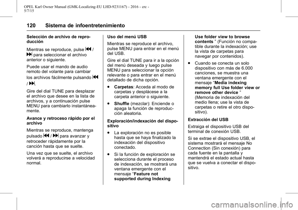 OPEL KARL 2015.75 Manual de Instrucciones (in Spanish) OPEL Karl Owner Manual (GMK-Localizing-EU LHD-9231167) - 2016 - crc -
5/7/15
120 Sistema de infoentretenimiento
Selección de archivo de repro-
ducción
Mientras se reproduce, pulse
g/
dpara seleccion OPEL KARL 2015.75 Manual de Instrucciones (in Spanish) OPEL Karl Owner Manual (GMK-Localizing-EU LHD-9231167) - 2016 - crc -
5/7/15
120 Sistema de infoentretenimiento
Selección de archivo de repro-
ducción
Mientras se reproduce, pulse
g/
dpara seleccion