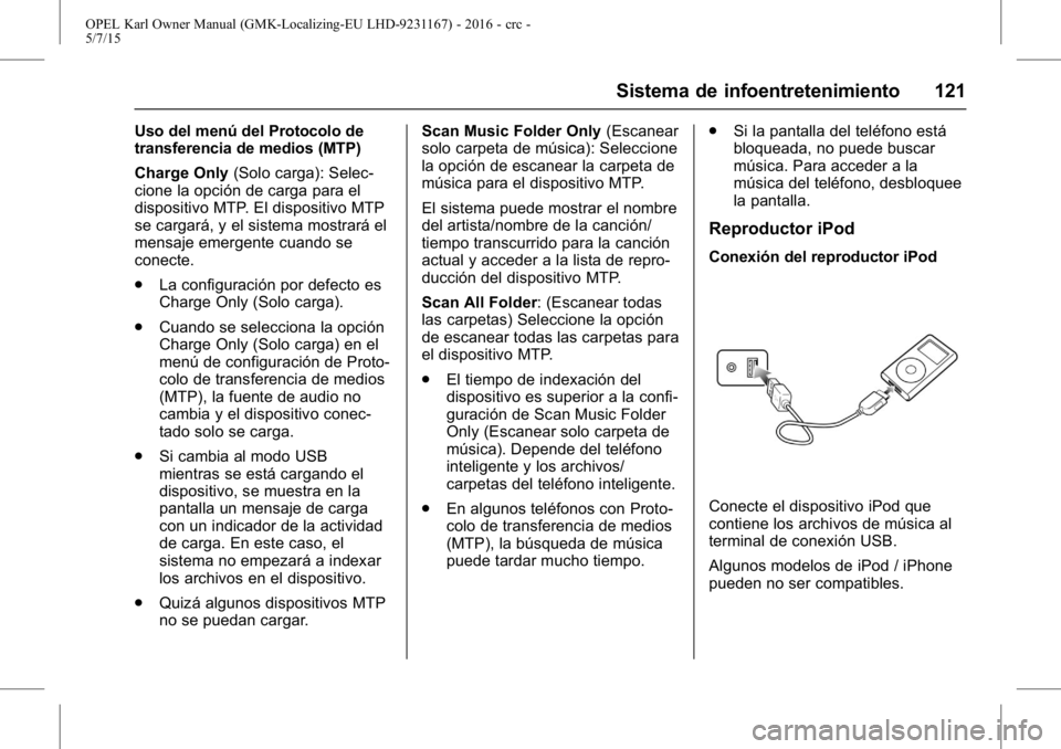 OPEL KARL 2015.75  Manual de Instrucciones (in Spanish) OPEL Karl Owner Manual (GMK-Localizing-EU LHD-9231167) - 2016 - crc -
5/7/15
Sistema de infoentretenimiento 121
Uso del menú del Protocolo de
transferencia de medios (MTP)
Charge Only(Solo carga): Se