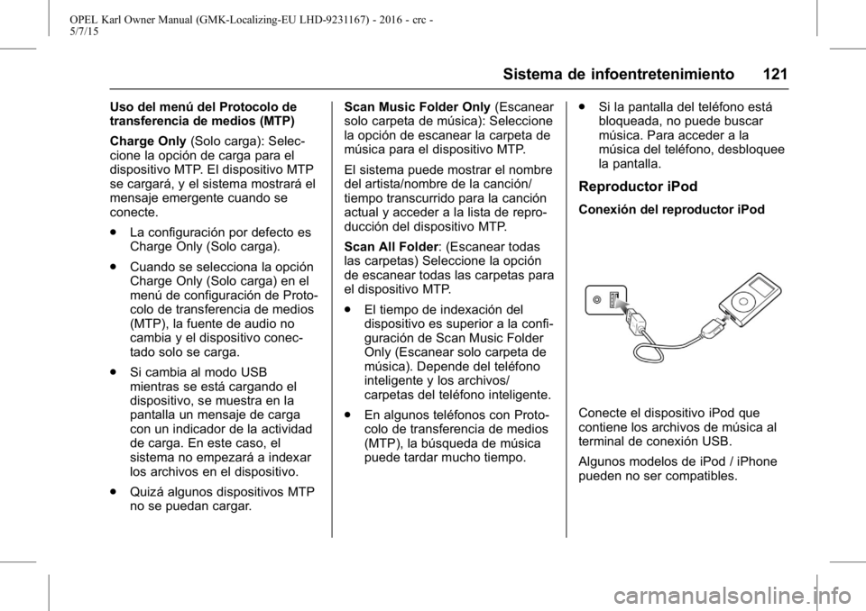 OPEL KARL 2015.75 Manual de Instrucciones (in Spanish) OPEL Karl Owner Manual (GMK-Localizing-EU LHD-9231167) - 2016 - crc -
5/7/15
Sistema de infoentretenimiento 121
Uso del menú del Protocolo de
transferencia de medios (MTP)
Charge Only(Solo carga): Se OPEL KARL 2015.75 Manual de Instrucciones (in Spanish) OPEL Karl Owner Manual (GMK-Localizing-EU LHD-9231167) - 2016 - crc -
5/7/15
Sistema de infoentretenimiento 121
Uso del menú del Protocolo de
transferencia de medios (MTP)
Charge Only(Solo carga): Se