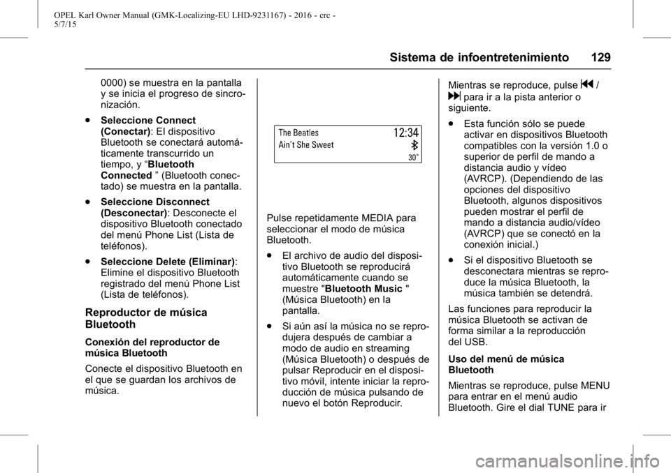 OPEL KARL 2015.75  Manual de Instrucciones (in Spanish) OPEL Karl Owner Manual (GMK-Localizing-EU LHD-9231167) - 2016 - crc -
5/7/15
Sistema de infoentretenimiento 129
0000) se muestra en la pantalla
y se inicia el progreso de sincro-
nización.
. Seleccio