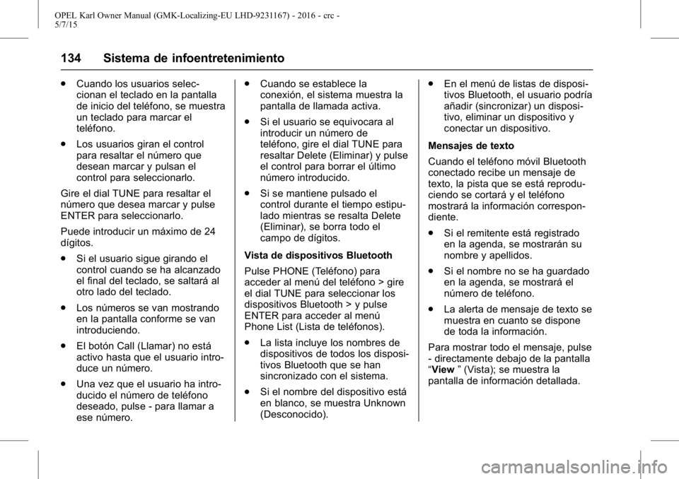 OPEL KARL 2015.75  Manual de Instrucciones (in Spanish) OPEL Karl Owner Manual (GMK-Localizing-EU LHD-9231167) - 2016 - crc -
5/7/15
134 Sistema de infoentretenimiento
.Cuando los usuarios selec-
cionan el teclado en la pantalla
de inicio del teléfono, se