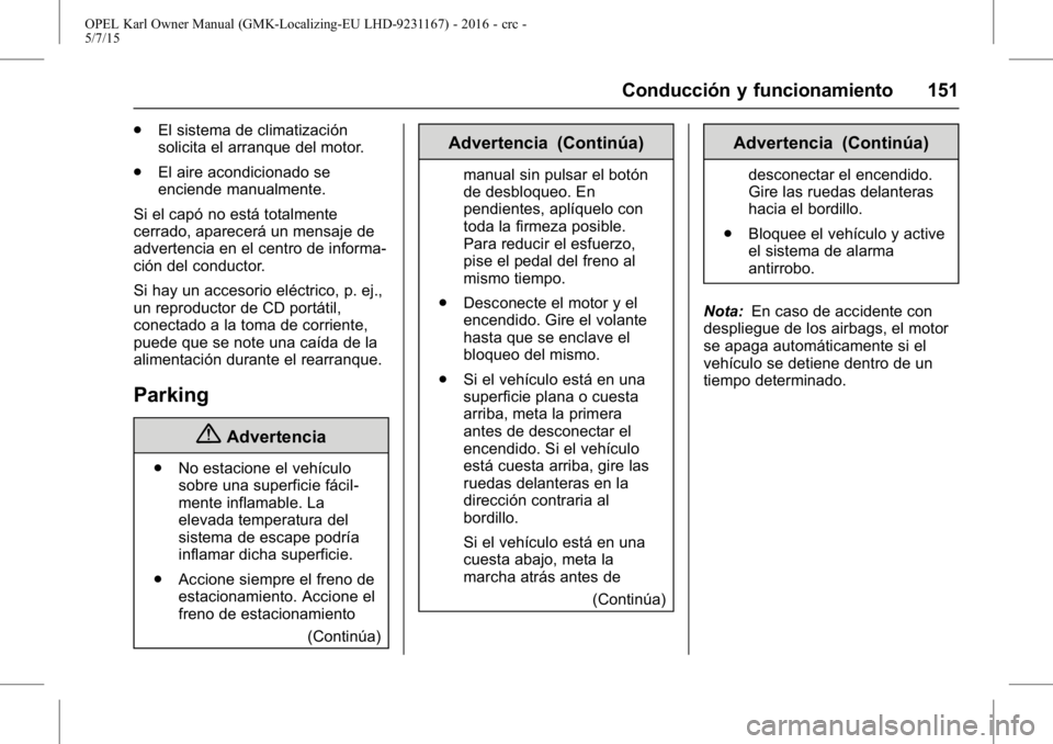 OPEL KARL 2015.75  Manual de Instrucciones (in Spanish) OPEL Karl Owner Manual (GMK-Localizing-EU LHD-9231167) - 2016 - crc -
5/7/15
Conducción y funcionamiento 151
.El sistema de climatización
solicita el arranque del motor.
. El aire acondicionado se
e