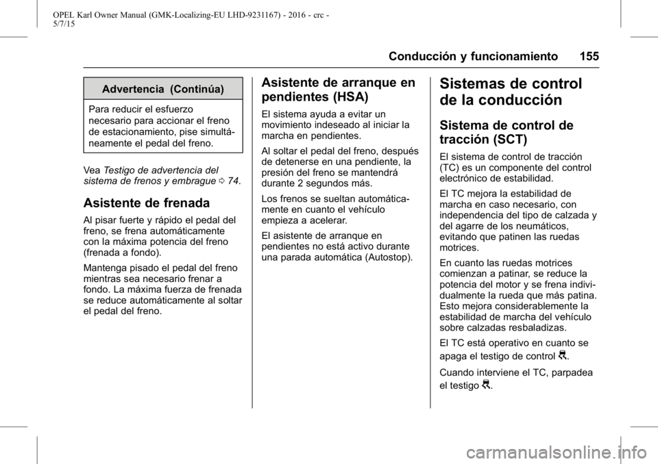 OPEL KARL 2015.75 Manual de Instrucciones (in Spanish) OPEL Karl Owner Manual (GMK-Localizing-EU LHD-9231167) - 2016 - crc -
5/7/15
Conducción y funcionamiento 155
Advertencia (Continúa)
Para reducir el esfuerzo
necesario para accionar el freno
de estac OPEL KARL 2015.75 Manual de Instrucciones (in Spanish) OPEL Karl Owner Manual (GMK-Localizing-EU LHD-9231167) - 2016 - crc -
5/7/15
Conducción y funcionamiento 155
Advertencia (Continúa)
Para reducir el esfuerzo
necesario para accionar el freno
de estac