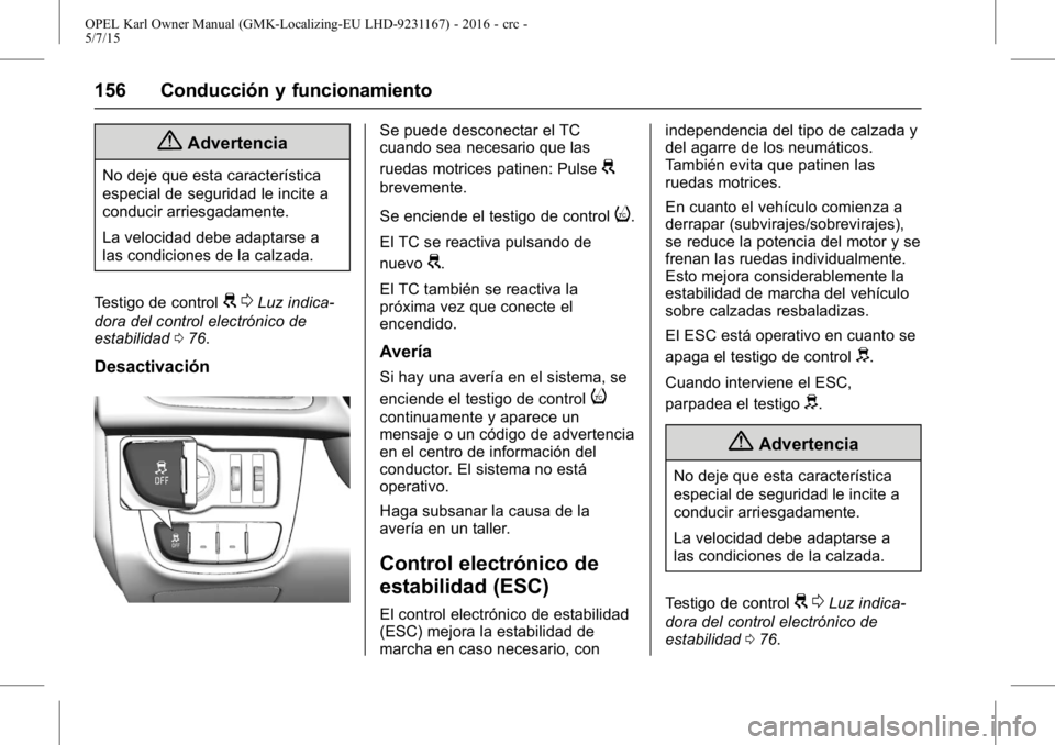 OPEL KARL 2015.75 Manual de Instrucciones (in Spanish) OPEL Karl Owner Manual (GMK-Localizing-EU LHD-9231167) - 2016 - crc -
5/7/15
156 Conducción y funcionamiento
{Advertencia
No deje que esta característica
especial de seguridad le incite a
conducir a OPEL KARL 2015.75 Manual de Instrucciones (in Spanish) OPEL Karl Owner Manual (GMK-Localizing-EU LHD-9231167) - 2016 - crc -
5/7/15
156 Conducción y funcionamiento
{Advertencia
No deje que esta característica
especial de seguridad le incite a
conducir a