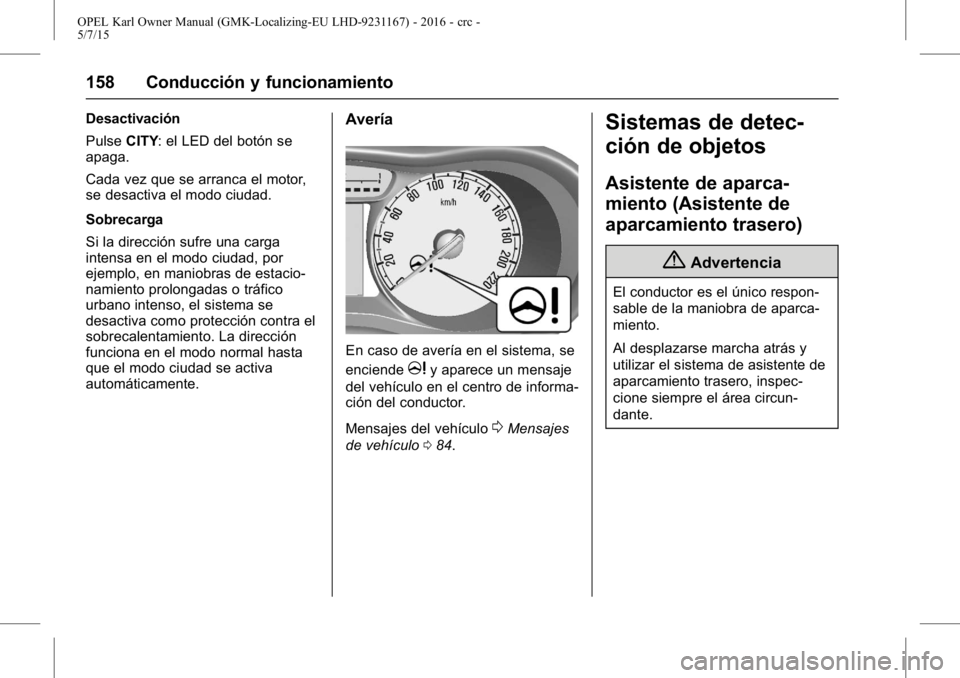 OPEL KARL 2015.75 Manual de Instrucciones (in Spanish) OPEL Karl Owner Manual (GMK-Localizing-EU LHD-9231167) - 2016 - crc -
5/7/15
158 Conducción y funcionamiento
Desactivación
PulseCITY: el LED del botón se
apaga.
Cada vez que se arranca el motor,
se OPEL KARL 2015.75 Manual de Instrucciones (in Spanish) OPEL Karl Owner Manual (GMK-Localizing-EU LHD-9231167) - 2016 - crc -
5/7/15
158 Conducción y funcionamiento
Desactivación
PulseCITY: el LED del botón se
apaga.
Cada vez que se arranca el motor,
se