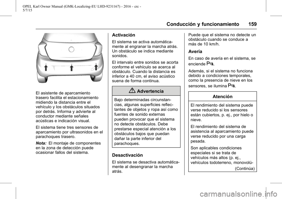 OPEL KARL 2015.75  Manual de Instrucciones (in Spanish) OPEL Karl Owner Manual (GMK-Localizing-EU LHD-9231167) - 2016 - crc -
5/7/15
Conducción y funcionamiento 159
El asistente de aparcamiento
trasero facilita el estacionamiento
midiendo la distancia ent