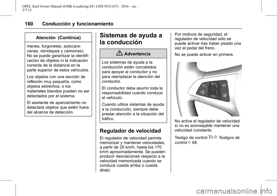 OPEL KARL 2015.75 Manual de Instrucciones (in Spanish) OPEL Karl Owner Manual (GMK-Localizing-EU LHD-9231167) - 2016 - crc -
5/7/15
160 Conducción y funcionamiento
Atención (Continúa)
menes, furgonetas, autocara-
vanas, remolques y camiones).
No se pue OPEL KARL 2015.75 Manual de Instrucciones (in Spanish) OPEL Karl Owner Manual (GMK-Localizing-EU LHD-9231167) - 2016 - crc -
5/7/15
160 Conducción y funcionamiento
Atención (Continúa)
menes, furgonetas, autocara-
vanas, remolques y camiones).
No se pue