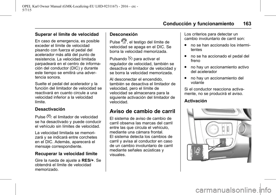 OPEL KARL 2015.75 Manual de Instrucciones (in Spanish) OPEL Karl Owner Manual (GMK-Localizing-EU LHD-9231167) - 2016 - crc -
5/7/15
Conducción y funcionamiento 163
Superar el límite de velocidad
En caso de emergencia, es posible
exceder el límite de ve OPEL KARL 2015.75 Manual de Instrucciones (in Spanish) OPEL Karl Owner Manual (GMK-Localizing-EU LHD-9231167) - 2016 - crc -
5/7/15
Conducción y funcionamiento 163
Superar el límite de velocidad
En caso de emergencia, es posible
exceder el límite de ve