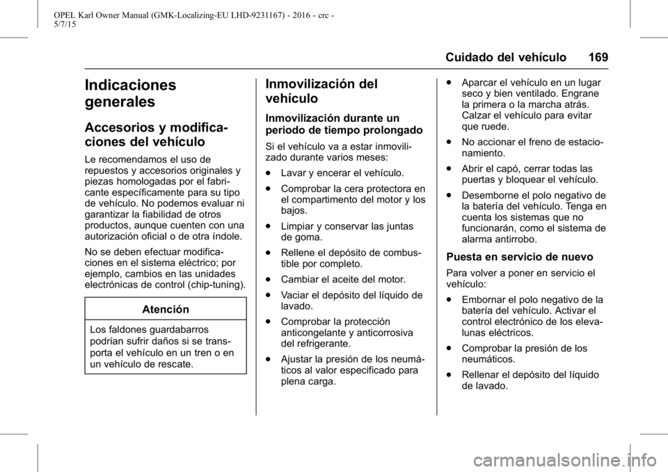 OPEL KARL 2015.75  Manual de Instrucciones (in Spanish) OPEL Karl Owner Manual (GMK-Localizing-EU LHD-9231167) - 2016 - crc -
5/7/15
Cuidado del vehículo 169
Indicaciones
generales
Accesorios y modifica-
ciones del vehículo
Le recomendamos el uso de
repu