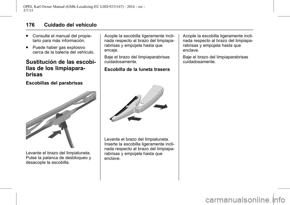 OPEL KARL 2015.75 Manual de Instrucciones (in Spanish) OPEL Karl Owner Manual (GMK-Localizing-EU LHD-9231167) - 2016 - crc -
5/7/15
176 Cuidado del vehículo
.Consulte el manual del propie-
tario para más información.
. Puede haber gas explosivo
cerca d OPEL KARL 2015.75 Manual de Instrucciones (in Spanish) OPEL Karl Owner Manual (GMK-Localizing-EU LHD-9231167) - 2016 - crc -
5/7/15
176 Cuidado del vehículo
.Consulte el manual del propie-
tario para más información.
. Puede haber gas explosivo
cerca d