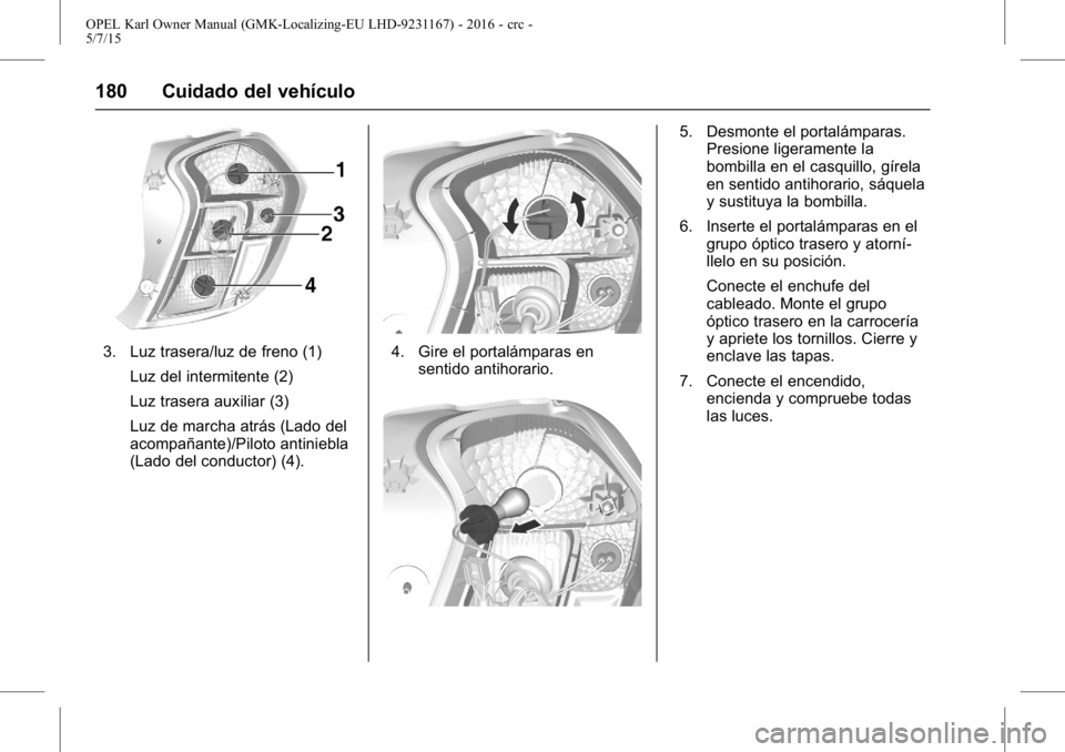 OPEL KARL 2015.75 Manual de Instrucciones (in Spanish) OPEL Karl Owner Manual (GMK-Localizing-EU LHD-9231167) - 2016 - crc -
5/7/15
180 Cuidado del vehículo
3. Luz trasera/luz de freno (1)Luz del intermitente (2)
Luz trasera auxiliar (3)
Luz de marcha at OPEL KARL 2015.75 Manual de Instrucciones (in Spanish) OPEL Karl Owner Manual (GMK-Localizing-EU LHD-9231167) - 2016 - crc -
5/7/15
180 Cuidado del vehículo
3. Luz trasera/luz de freno (1)Luz del intermitente (2)
Luz trasera auxiliar (3)
Luz de marcha at