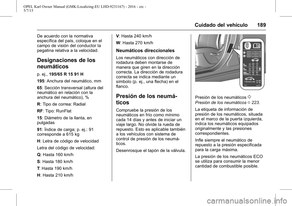 OPEL KARL 2015.75 Manual de Instrucciones (in Spanish) OPEL Karl Owner Manual (GMK-Localizing-EU LHD-9231167) - 2016 - crc -
5/7/15
Cuidado del vehículo 189
De acuerdo con la normativa
específica del país, coloque en el
campo de visión del conductor l OPEL KARL 2015.75 Manual de Instrucciones (in Spanish) OPEL Karl Owner Manual (GMK-Localizing-EU LHD-9231167) - 2016 - crc -
5/7/15
Cuidado del vehículo 189
De acuerdo con la normativa
específica del país, coloque en el
campo de visión del conductor l