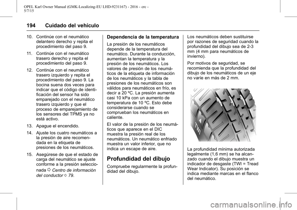 OPEL KARL 2015.75 Manual de Instrucciones (in Spanish) OPEL Karl Owner Manual (GMK-Localizing-EU LHD-9231167) - 2016 - crc -
5/7/15
194 Cuidado del vehículo
10. Continúe con el neumáticodelantero derecho y repita el
procedimiento del paso 9.
11. Contin OPEL KARL 2015.75 Manual de Instrucciones (in Spanish) OPEL Karl Owner Manual (GMK-Localizing-EU LHD-9231167) - 2016 - crc -
5/7/15
194 Cuidado del vehículo
10. Continúe con el neumáticodelantero derecho y repita el
procedimiento del paso 9.
11. Contin