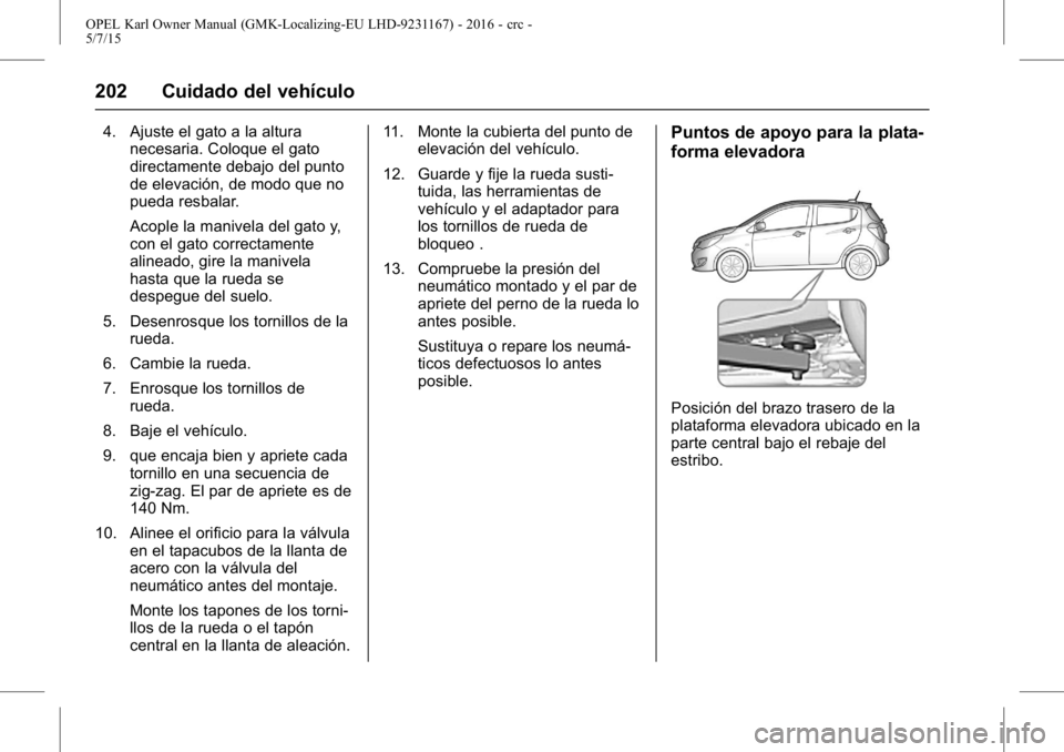 OPEL KARL 2015.75 Manual de Instrucciones (in Spanish) OPEL Karl Owner Manual (GMK-Localizing-EU LHD-9231167) - 2016 - crc -
5/7/15
202 Cuidado del vehículo
4. Ajuste el gato a la alturanecesaria. Coloque el gato
directamente debajo del punto
de elevaci OPEL KARL 2015.75 Manual de Instrucciones (in Spanish) OPEL Karl Owner Manual (GMK-Localizing-EU LHD-9231167) - 2016 - crc -
5/7/15
202 Cuidado del vehículo
4. Ajuste el gato a la alturanecesaria. Coloque el gato
directamente debajo del punto
de elevaci