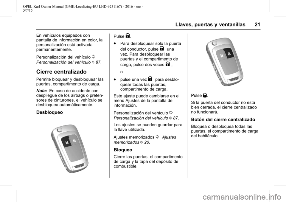 OPEL KARL 2015.75  Manual de Instrucciones (in Spanish) OPEL Karl Owner Manual (GMK-Localizing-EU LHD-9231167) - 2016 - crc -
5/7/15
Llaves, puertas y ventanillas 21
En vehículos equipados con
pantalla de información en color, la
personalización está a