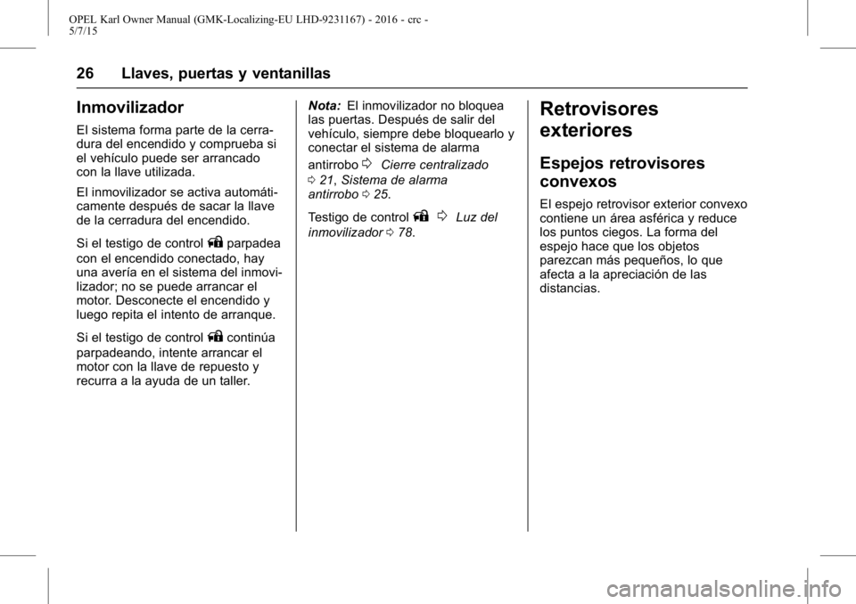 OPEL KARL 2015.75  Manual de Instrucciones (in Spanish) OPEL Karl Owner Manual (GMK-Localizing-EU LHD-9231167) - 2016 - crc -
5/7/15
26 Llaves, puertas y ventanillas
Inmovilizador
El sistema forma parte de la cerra-
dura del encendido y comprueba si
el veh