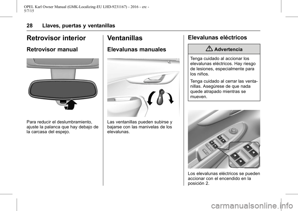 OPEL KARL 2015.75  Manual de Instrucciones (in Spanish) OPEL Karl Owner Manual (GMK-Localizing-EU LHD-9231167) - 2016 - crc -
5/7/15
28 Llaves, puertas y ventanillas
Retrovisor interior
Retrovisor manual
Para reducir el deslumbramiento,
ajuste la palanca q