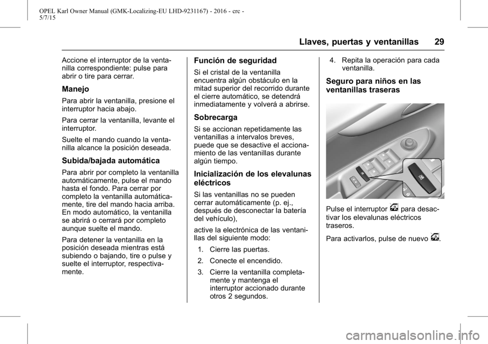 OPEL KARL 2015.75 Manual de Instrucciones (in Spanish) OPEL Karl Owner Manual (GMK-Localizing-EU LHD-9231167) - 2016 - crc -
5/7/15
Llaves, puertas y ventanillas 29
Accione el interruptor de la venta-
nilla correspondiente: pulse para
abrir o tire para ce OPEL KARL 2015.75 Manual de Instrucciones (in Spanish) OPEL Karl Owner Manual (GMK-Localizing-EU LHD-9231167) - 2016 - crc -
5/7/15
Llaves, puertas y ventanillas 29
Accione el interruptor de la venta-
nilla correspondiente: pulse para
abrir o tire para ce