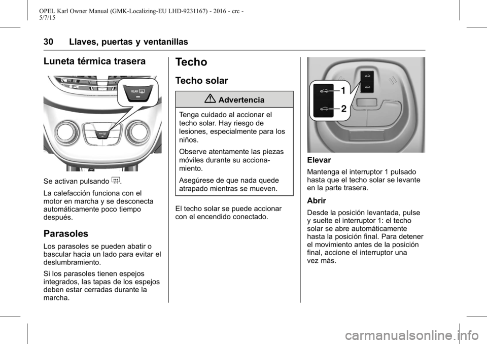 OPEL KARL 2015.75 Manual de Instrucciones (in Spanish) OPEL Karl Owner Manual (GMK-Localizing-EU LHD-9231167) - 2016 - crc -
5/7/15
30 Llaves, puertas y ventanillas
Luneta térmica trasera
Se activan pulsando+.
La calefacción funciona con el
motor en mar OPEL KARL 2015.75 Manual de Instrucciones (in Spanish) OPEL Karl Owner Manual (GMK-Localizing-EU LHD-9231167) - 2016 - crc -
5/7/15
30 Llaves, puertas y ventanillas
Luneta térmica trasera
Se activan pulsando+.
La calefacción funciona con el
motor en mar
