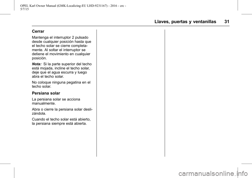 OPEL KARL 2015.75  Manual de Instrucciones (in Spanish) OPEL Karl Owner Manual (GMK-Localizing-EU LHD-9231167) - 2016 - crc -
5/7/15
Llaves, puertas y ventanillas 31
Cerrar
Mantenga el interruptor 2 pulsado
desde cualquier posición hasta que
el techo sola