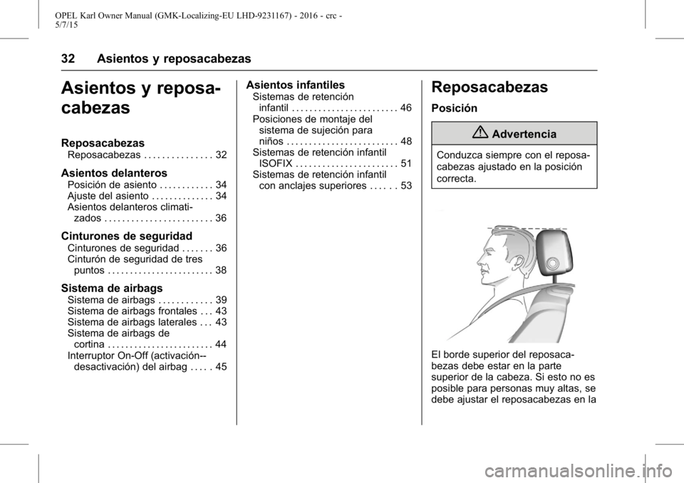 OPEL KARL 2015.75  Manual de Instrucciones (in Spanish) OPEL Karl Owner Manual (GMK-Localizing-EU LHD-9231167) - 2016 - crc -
5/7/15
32 Asientos y reposacabezas
Asientos y reposa-
cabezas
Reposacabezas
Reposacabezas . . . . . . . . . . . . . . . 32
Asiento