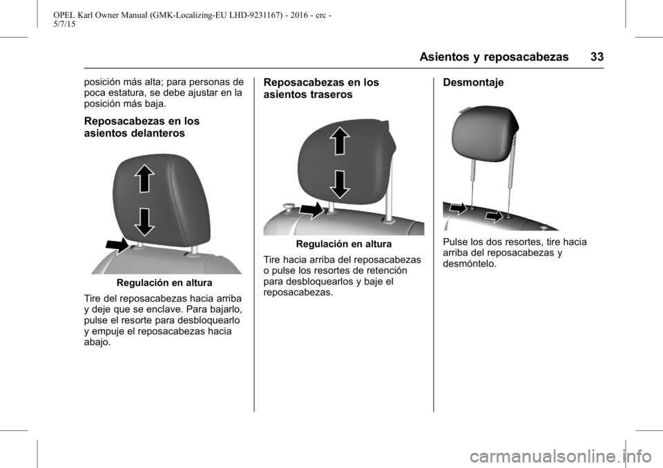 OPEL KARL 2015.75  Manual de Instrucciones (in Spanish) OPEL Karl Owner Manual (GMK-Localizing-EU LHD-9231167) - 2016 - crc -
5/7/15
Asientos y reposacabezas 33
posición más alta; para personas de
poca estatura, se debe ajustar en la
posición más baja.