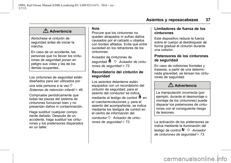 OPEL KARL 2015.75 Manual de Instrucciones (in Spanish) OPEL Karl Owner Manual (GMK-Localizing-EU LHD-9231167) - 2016 - crc -
5/7/15
Asientos y reposacabezas 37
{Advertencia
Abróchese el cinturón de
seguridad antes de iniciar la
marcha.
En caso de un acc OPEL KARL 2015.75 Manual de Instrucciones (in Spanish) OPEL Karl Owner Manual (GMK-Localizing-EU LHD-9231167) - 2016 - crc -
5/7/15
Asientos y reposacabezas 37
{Advertencia
Abróchese el cinturón de
seguridad antes de iniciar la
marcha.
En caso de un acc