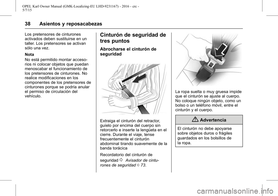 OPEL KARL 2015.75  Manual de Instrucciones (in Spanish) OPEL Karl Owner Manual (GMK-Localizing-EU LHD-9231167) - 2016 - crc -
5/7/15
38 Asientos y reposacabezas
Los pretensores de cinturones
activados deben sustituirse en un
taller. Los pretensores se acti