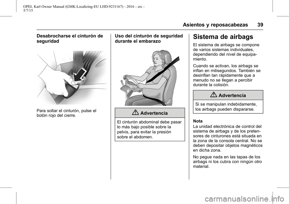 OPEL KARL 2015.75 Manual de Instrucciones (in Spanish) OPEL Karl Owner Manual (GMK-Localizing-EU LHD-9231167) - 2016 - crc -
5/7/15
Asientos y reposacabezas 39
Desabrocharse el cinturón de
seguridad
Para soltar el cinturón, pulse el
botón rojo del cier OPEL KARL 2015.75 Manual de Instrucciones (in Spanish) OPEL Karl Owner Manual (GMK-Localizing-EU LHD-9231167) - 2016 - crc -
5/7/15
Asientos y reposacabezas 39
Desabrocharse el cinturón de
seguridad
Para soltar el cinturón, pulse el
botón rojo del cier
