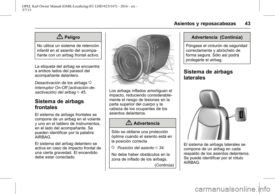 OPEL KARL 2015.75  Manual de Instrucciones (in Spanish) OPEL Karl Owner Manual (GMK-Localizing-EU LHD-9231167) - 2016 - crc -
5/7/15
Asientos y reposacabezas 43
{Peligro
No utilice un sistema de retención
infantil en el asiento del acompa-
ñante con un a