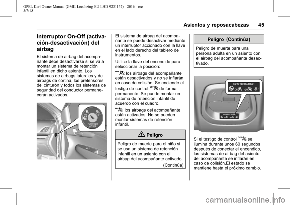 OPEL KARL 2015.75  Manual de Instrucciones (in Spanish) OPEL Karl Owner Manual (GMK-Localizing-EU LHD-9231167) - 2016 - crc -
5/7/15
Asientos y reposacabezas 45
Interruptor On-Off (activa-
ción-desactivación) del
airbag
El sistema de airbag del acompa-
�