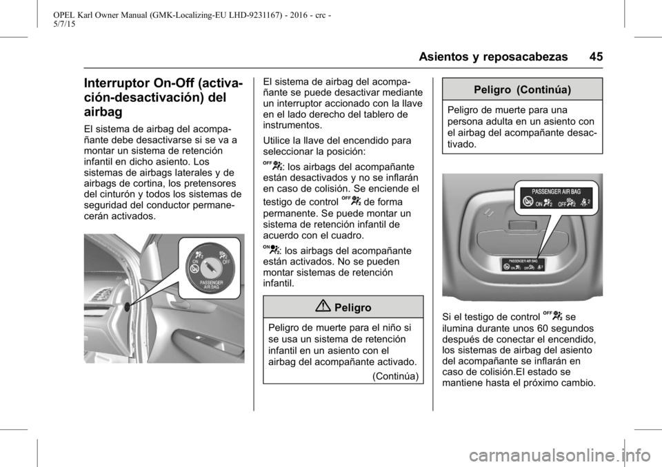 OPEL KARL 2015.75 Manual de Instrucciones (in Spanish) OPEL Karl Owner Manual (GMK-Localizing-EU LHD-9231167) - 2016 - crc -
5/7/15
Asientos y reposacabezas 45
Interruptor On-Off (activa-
ción-desactivación) del
airbag
El sistema de airbag del acompa-
OPEL KARL 2015.75 Manual de Instrucciones (in Spanish) OPEL Karl Owner Manual (GMK-Localizing-EU LHD-9231167) - 2016 - crc -
5/7/15
Asientos y reposacabezas 45
Interruptor On-Off (activa-
ción-desactivación) del
airbag
El sistema de airbag del acompa-