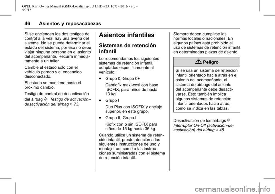 OPEL KARL 2015.75  Manual de Instrucciones (in Spanish) OPEL Karl Owner Manual (GMK-Localizing-EU LHD-9231167) - 2016 - crc -
5/7/15
46 Asientos y reposacabezas
Si se encienden los dos testigos de
control a la vez, hay una avería del
sistema. No se puede 