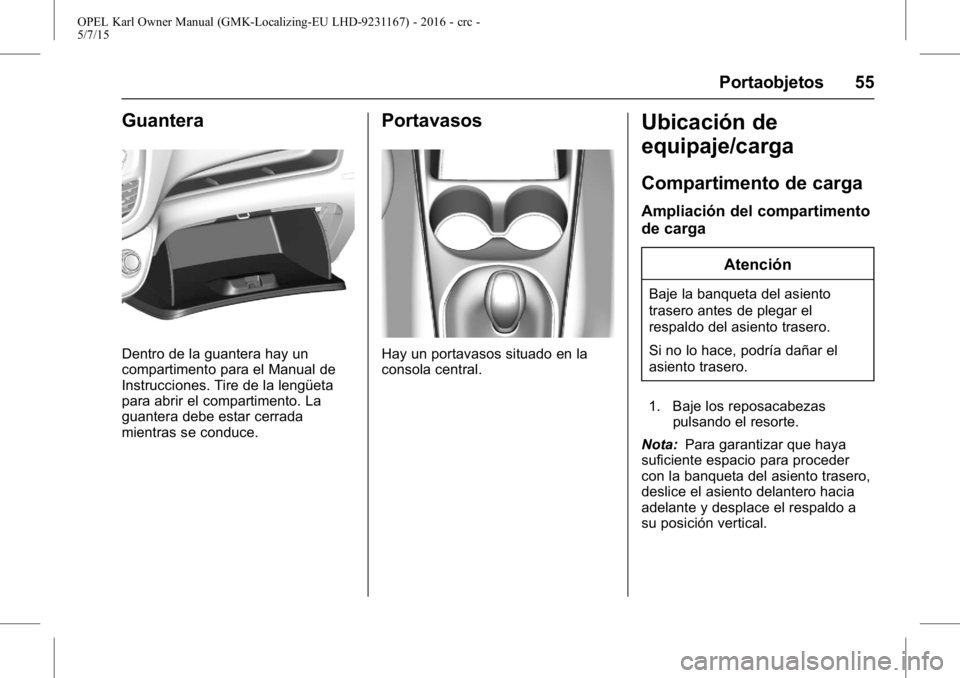 OPEL KARL 2015.75 Manual de Instrucciones (in Spanish) OPEL Karl Owner Manual (GMK-Localizing-EU LHD-9231167) - 2016 - crc -
5/7/15
Portaobjetos 55
Guantera
Dentro de la guantera hay un
compartimento para el Manual de
Instrucciones. Tire de la lengüeta
p OPEL KARL 2015.75 Manual de Instrucciones (in Spanish) OPEL Karl Owner Manual (GMK-Localizing-EU LHD-9231167) - 2016 - crc -
5/7/15
Portaobjetos 55
Guantera
Dentro de la guantera hay un
compartimento para el Manual de
Instrucciones. Tire de la lengüeta
p