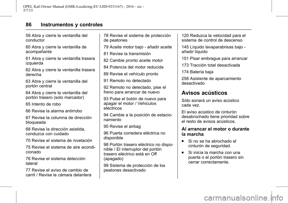 OPEL KARL 2015.75  Manual de Instrucciones (in Spanish) OPEL Karl Owner Manual (GMK-Localizing-EU LHD-9231167) - 2016 - crc -
5/7/15
86 Instrumentos y controles
59 Abra y cierre la ventanilla del
conductor
60 Abra y cierre la ventanilla de
acompañante
61 