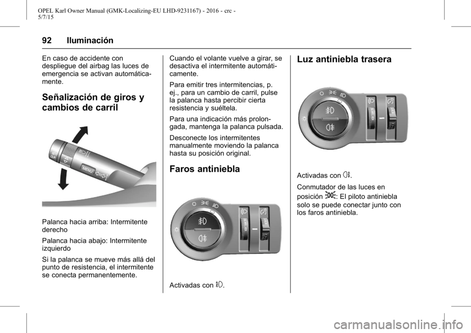 OPEL KARL 2015.75 Manual de Instrucciones (in Spanish) OPEL Karl Owner Manual (GMK-Localizing-EU LHD-9231167) - 2016 - crc -
5/7/15
92 Iluminación
En caso de accidente con
despliegue del airbag las luces de
emergencia se activan automática-
mente.
Seña OPEL KARL 2015.75 Manual de Instrucciones (in Spanish) OPEL Karl Owner Manual (GMK-Localizing-EU LHD-9231167) - 2016 - crc -
5/7/15
92 Iluminación
En caso de accidente con
despliegue del airbag las luces de
emergencia se activan automática-
mente.
Seña