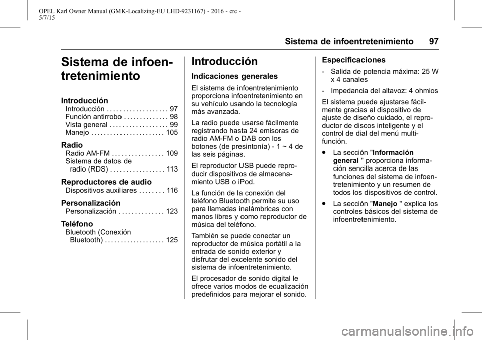 OPEL KARL 2015.75 Manual de Instrucciones (in Spanish) OPEL Karl Owner Manual (GMK-Localizing-EU LHD-9231167) - 2016 - crc -
5/7/15
Sistema de infoentretenimiento 97
Sistema de infoen-
tretenimiento
Introducción
Introducción . . . . . . . . . . . . . . OPEL KARL 2015.75 Manual de Instrucciones (in Spanish) OPEL Karl Owner Manual (GMK-Localizing-EU LHD-9231167) - 2016 - crc -
5/7/15
Sistema de infoentretenimiento 97
Sistema de infoen-
tretenimiento
Introducción
Introducción . . . . . . . . . . . . . .