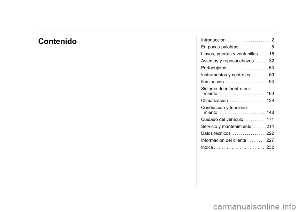 OPEL KARL 2016  Manual de Instrucciones (in Spanish) OPEL Karl Owner Manual (GMK-Localizing-EU LHD-9231167) - 2016 - crc -
9/9/15
ContenidoIntroducción . . . . . . . . . . . . . . . . . . . . . . 2
En pocas palabras . . . . . . . . . . . . . . . 5
Llav