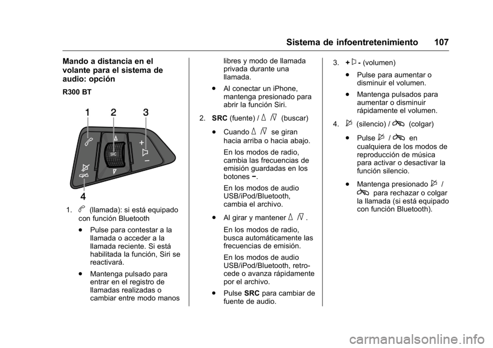 OPEL KARL 2016  Manual de Instrucciones (in Spanish) OPEL Karl Owner Manual (GMK-Localizing-EU LHD-9231167) - 2016 - crc -
9/9/15
Sistema de infoentretenimiento 107
Mando a distancia en el
volante para el sistema de
audio: opción
R300 BT
1.b(llamada): 