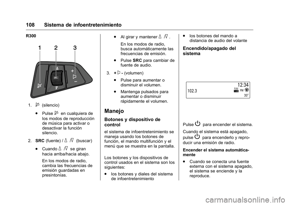 OPEL KARL 2016 Manual de Instrucciones (in Spanish) OPEL Karl Owner Manual (GMK-Localizing-EU LHD-9231167) - 2016 - crc -
9/9/15
108 Sistema de infoentretenimiento
R300
1.$(silencio)
. Pulse
$en cualquiera de
los modos de reproducción
de música para OPEL KARL 2016 Manual de Instrucciones (in Spanish) OPEL Karl Owner Manual (GMK-Localizing-EU LHD-9231167) - 2016 - crc -
9/9/15
108 Sistema de infoentretenimiento
R300
1.$(silencio)
. Pulse
$en cualquiera de
los modos de reproducción
de música para