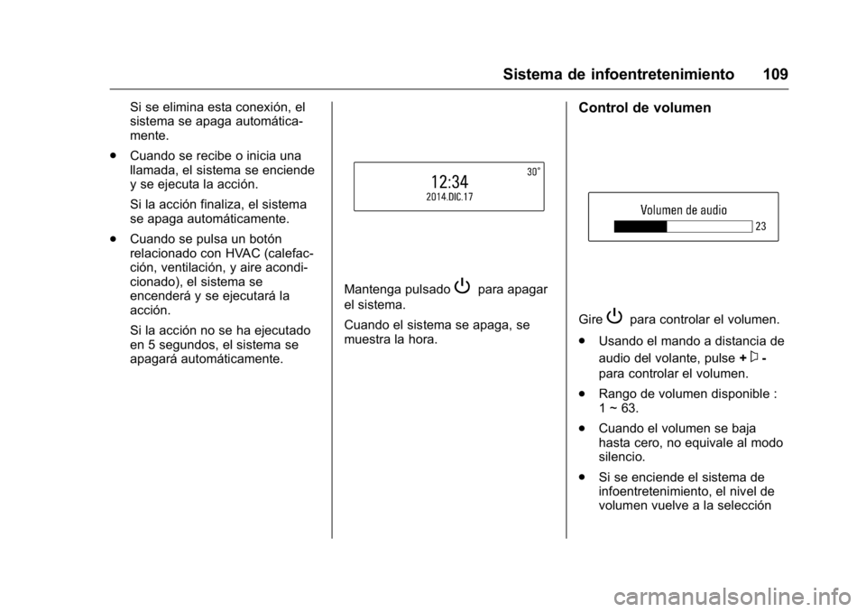 OPEL KARL 2016 Manual de Instrucciones (in Spanish) OPEL Karl Owner Manual (GMK-Localizing-EU LHD-9231167) - 2016 - crc -
9/9/15
Sistema de infoentretenimiento 109
Si se elimina esta conexión, el
sistema se apaga automática-
mente.
. Cuando se recibe OPEL KARL 2016 Manual de Instrucciones (in Spanish) OPEL Karl Owner Manual (GMK-Localizing-EU LHD-9231167) - 2016 - crc -
9/9/15
Sistema de infoentretenimiento 109
Si se elimina esta conexión, el
sistema se apaga automática-
mente.
. Cuando se recibe
